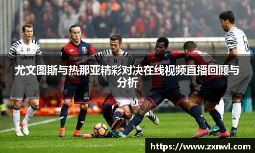 尤文图斯与热那亚精彩对决在线视频直播回顾与分析